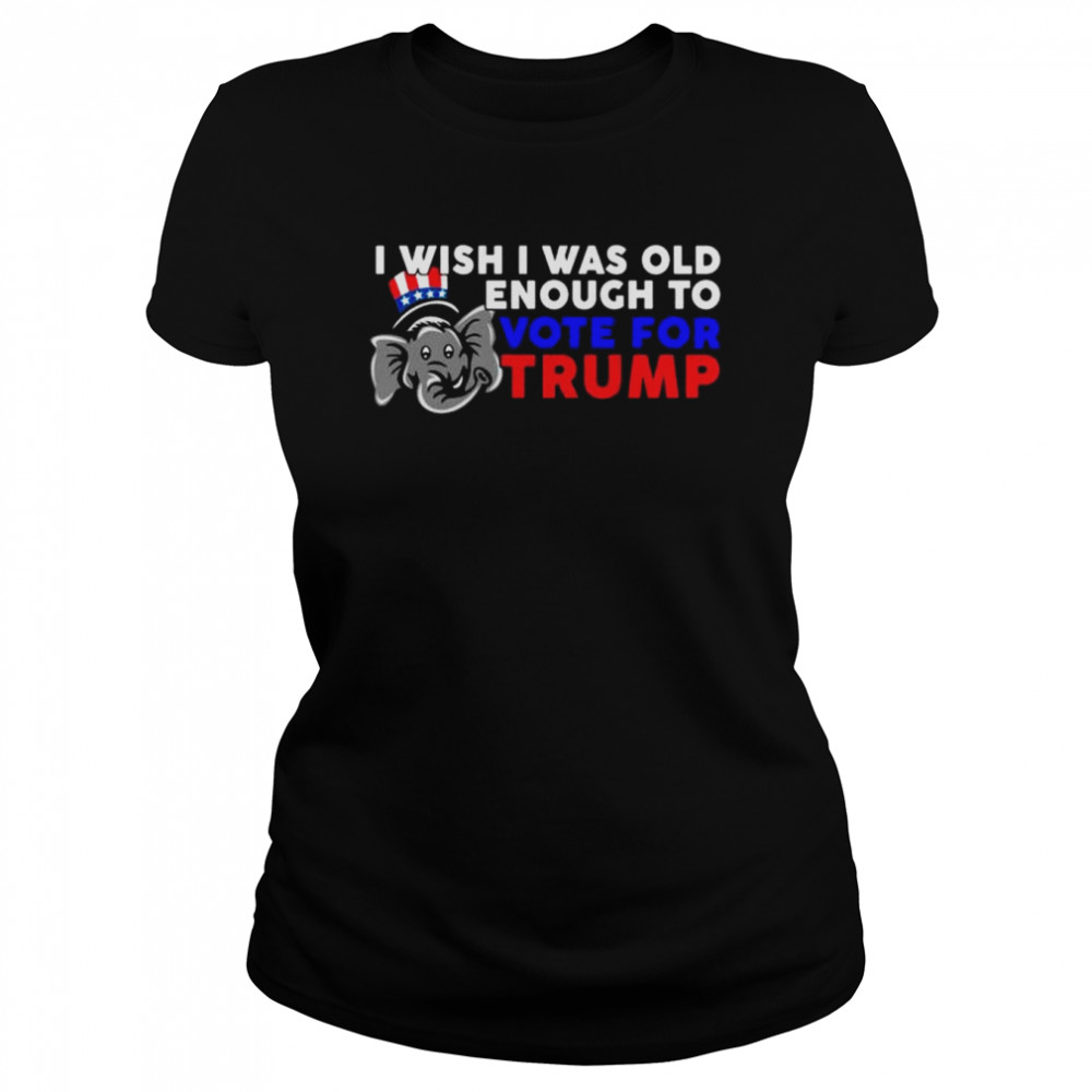 Elephant I wish I was old enough to vote for Trump shirt Classic Women's T-shirt