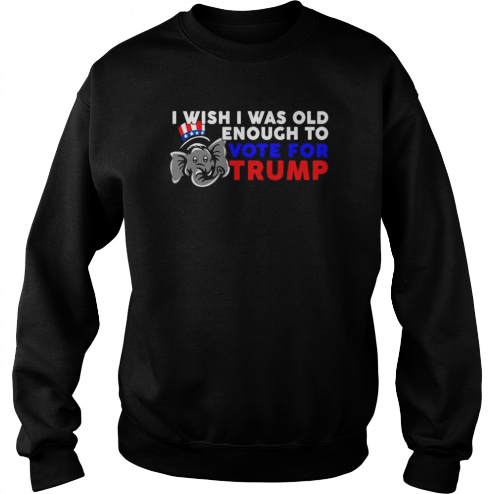 Elephant I wish I was old enough to vote for Trump shirt Unisex Sweatshirt