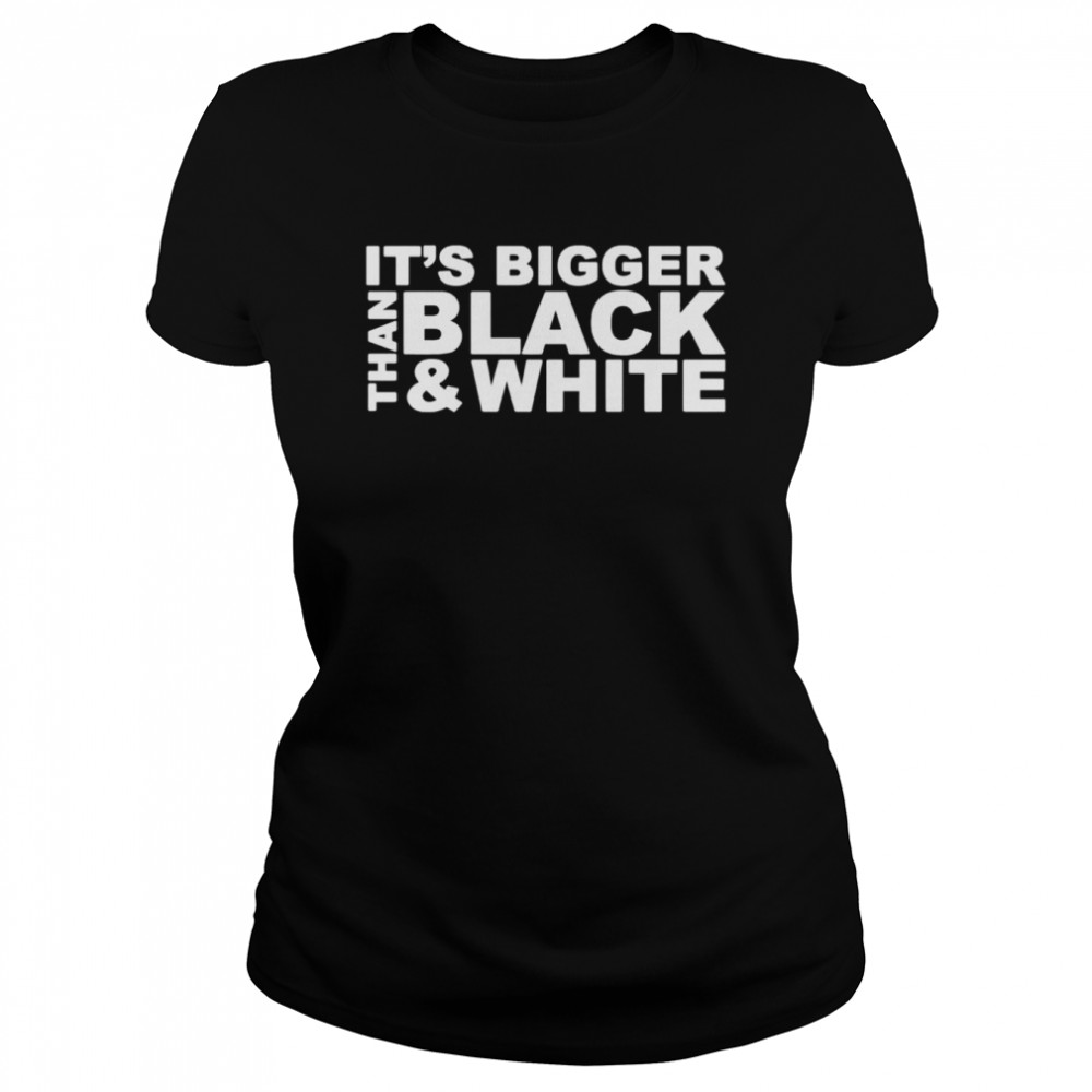 It’s bigger than black and white shirt Classic Women's T-shirt