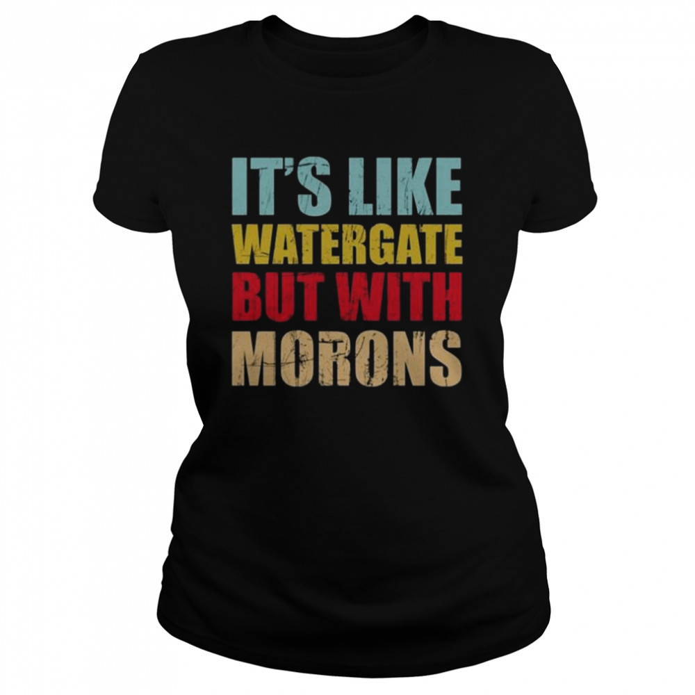 Luckyiam rex chapman it’s like watergate but with morons shirt Classic Women's T-shirt