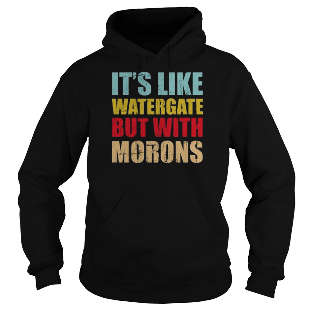 Luckyiam rex chapman it’s like watergate but with morons shirt Unisex Hoodie