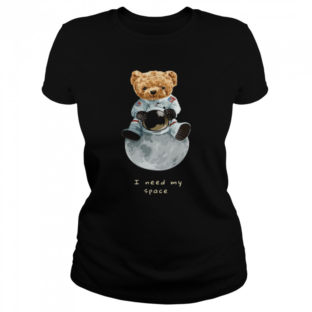 Nasa Teddy bear I need my space shirt Classic Women's T-shirt