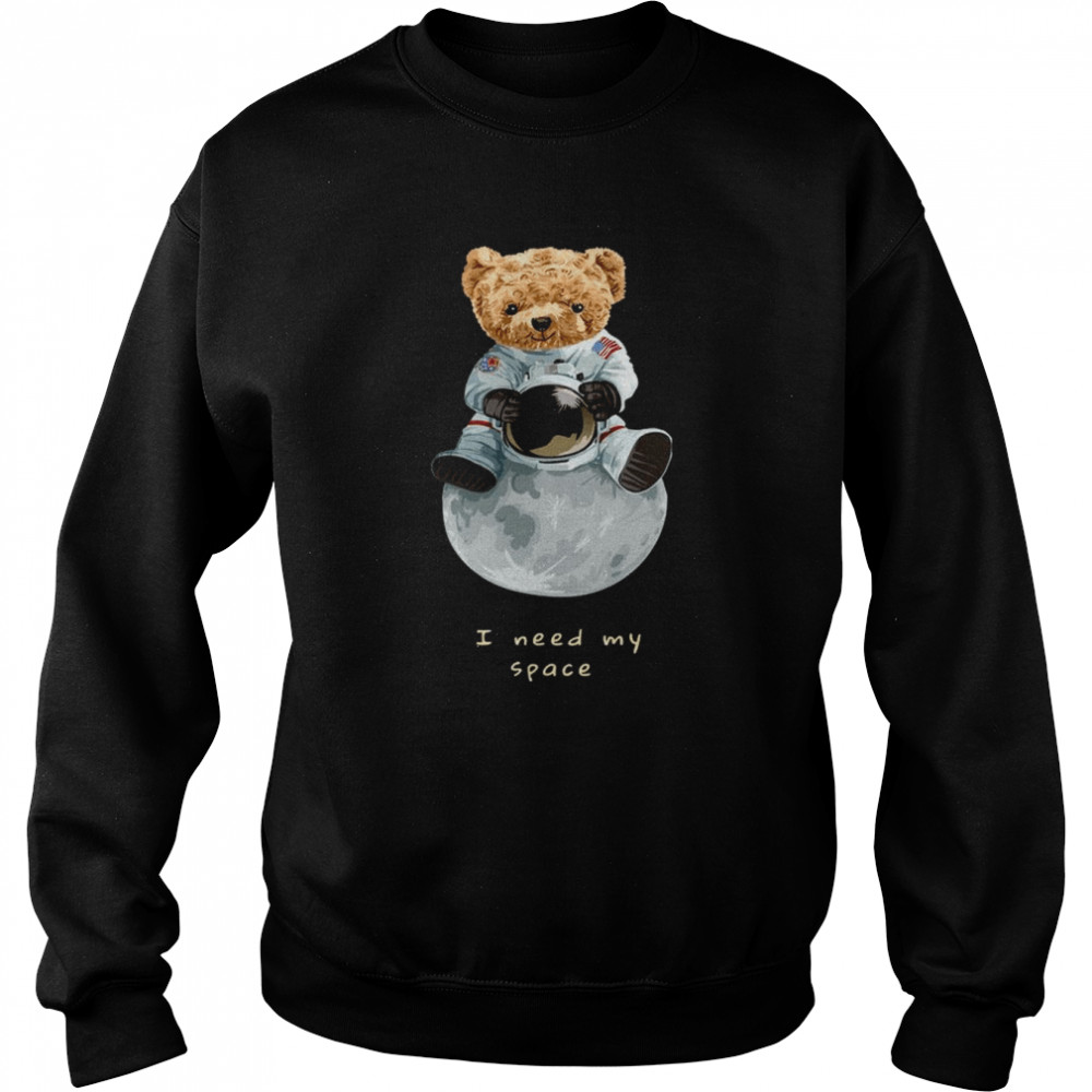 Nasa Teddy bear I need my space shirt Unisex Sweatshirt
