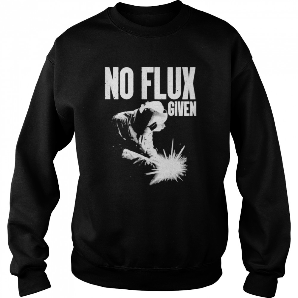No Flux Given shirt Unisex Sweatshirt