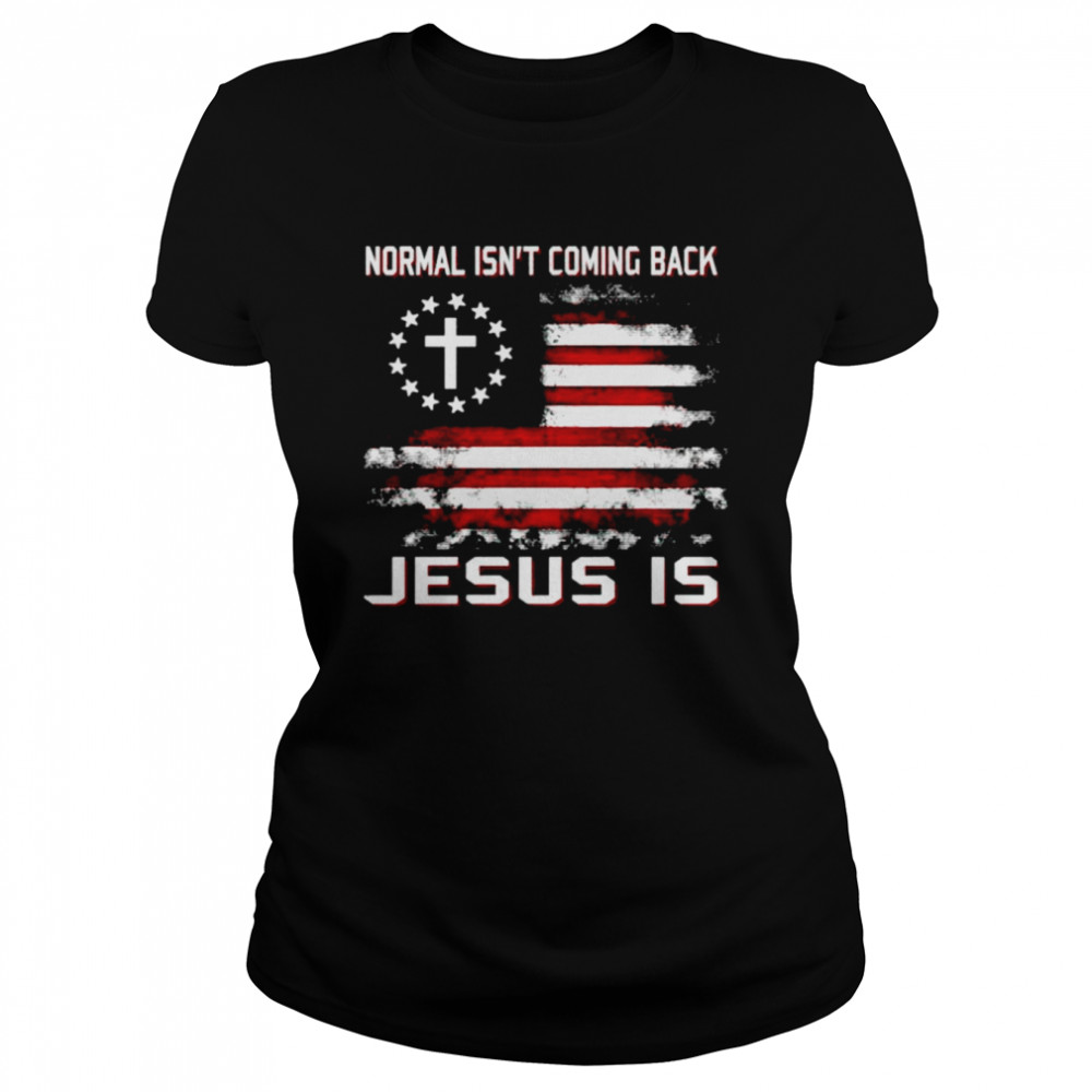 Normal isn’t coming back Jesus is America shirt Classic Women's T-shirt