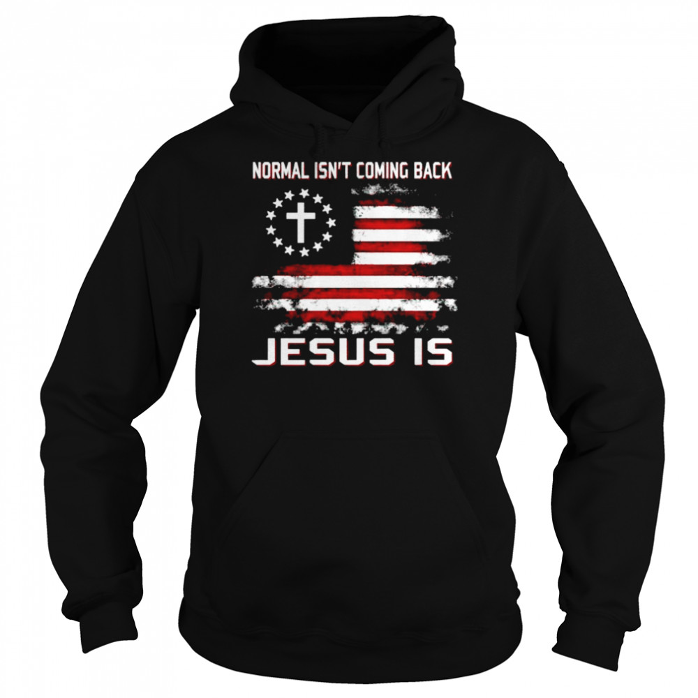 Normal isn’t coming back Jesus is America shirt Unisex Hoodie