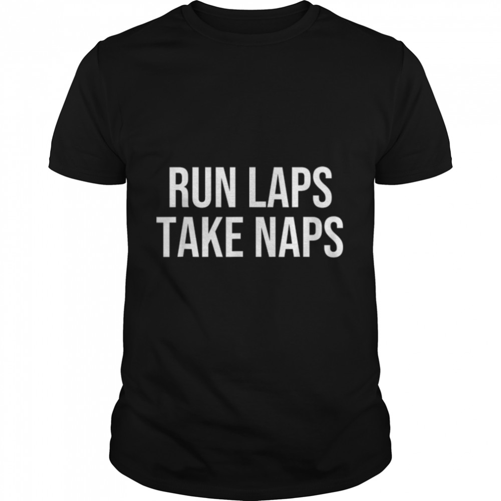 Run Laps Take Naps T-Shirt B0B17XKS7M