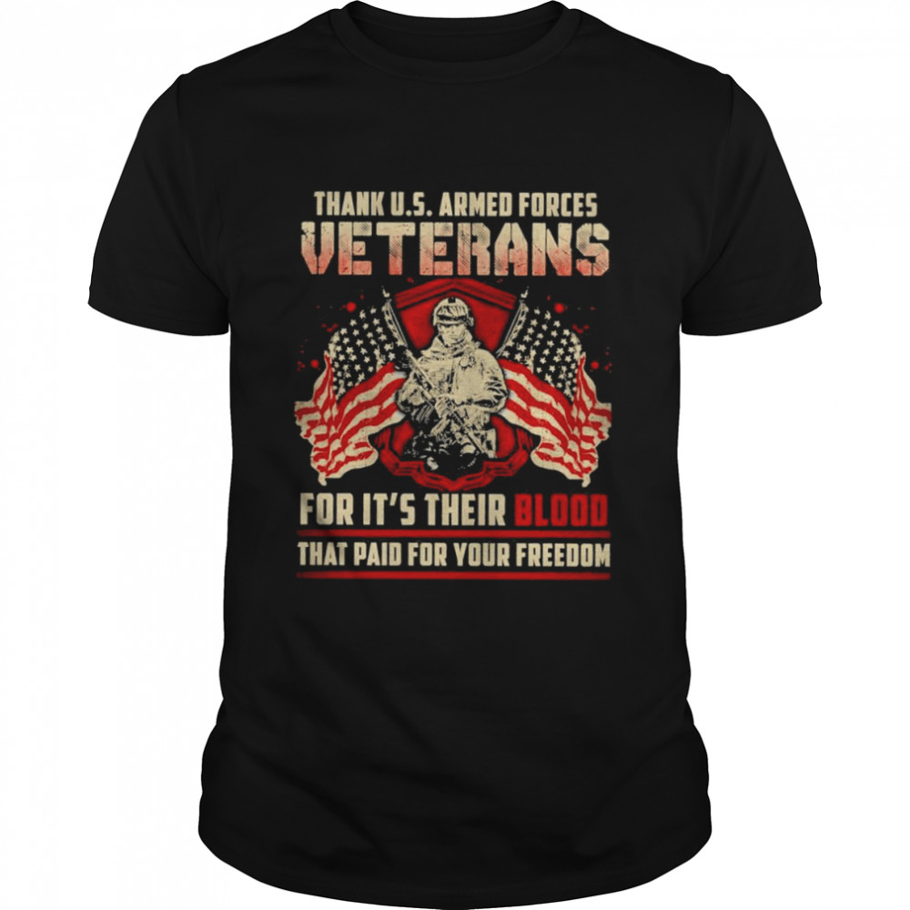 Thank Us Armed Forces Veterans For It’s Their Blood That Paid For Your Freedom T-Shirt