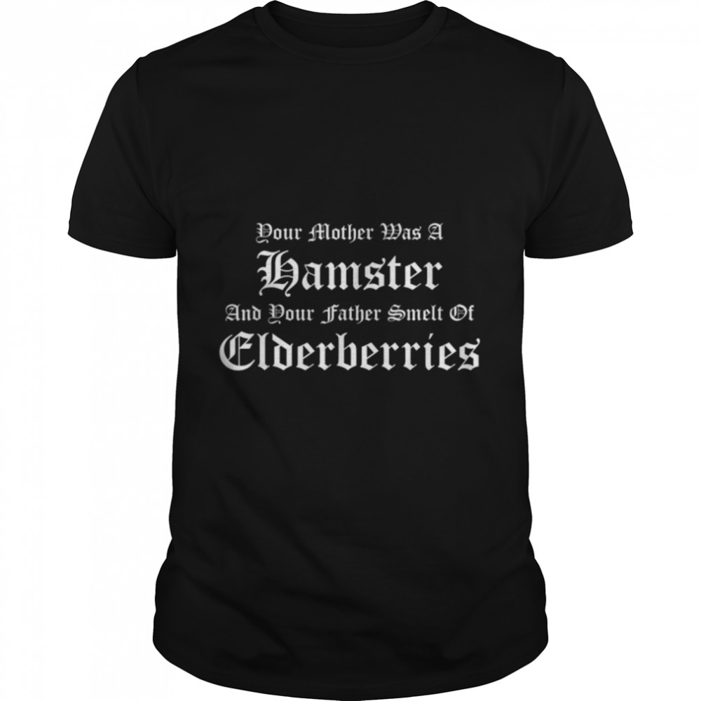 Your Mother Was A Hamster, Your Father Smelt Of Elderberries T-Shirt B09QSZPW7W