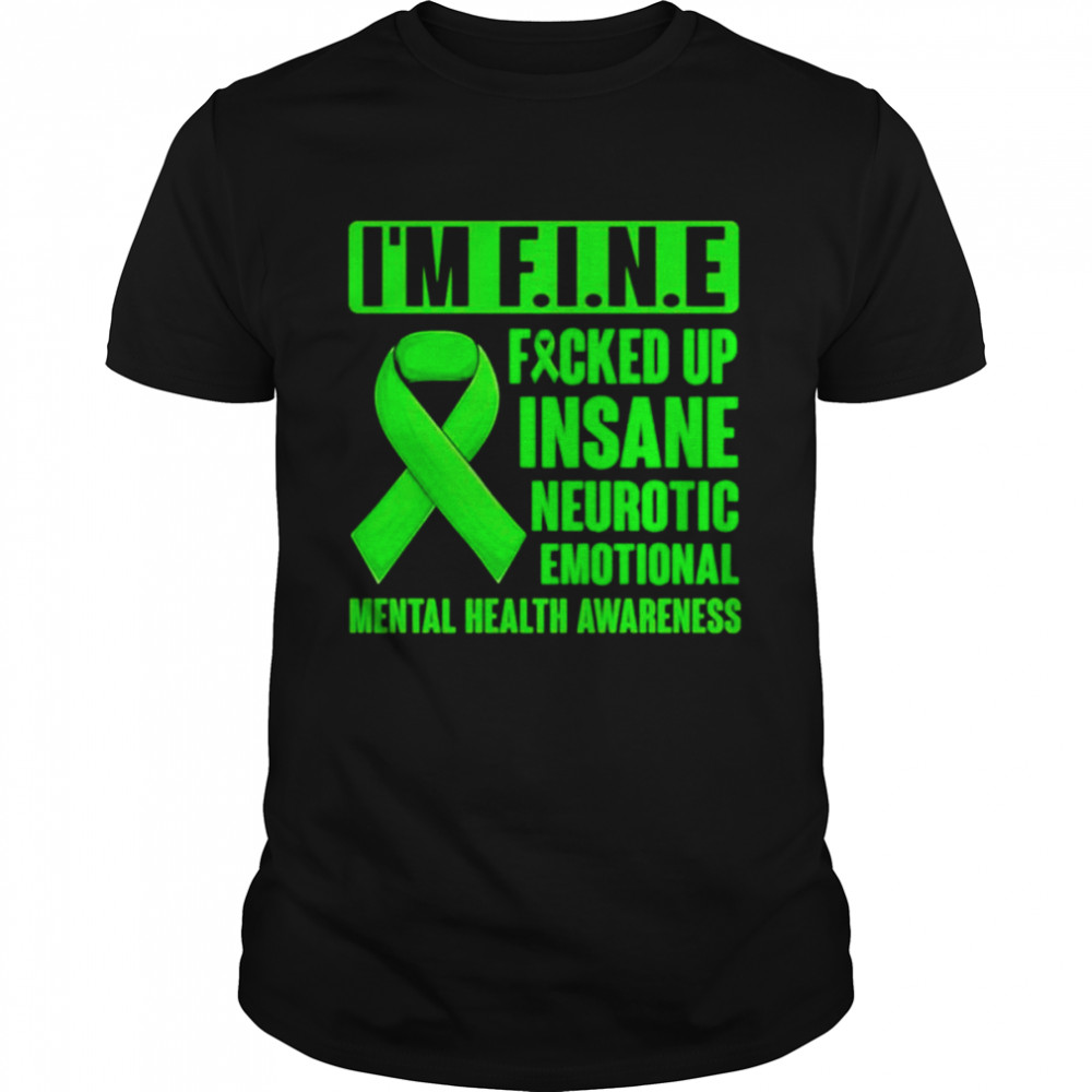I’m fine fucked up insane neurotic emotional funny mental health awareness shirt