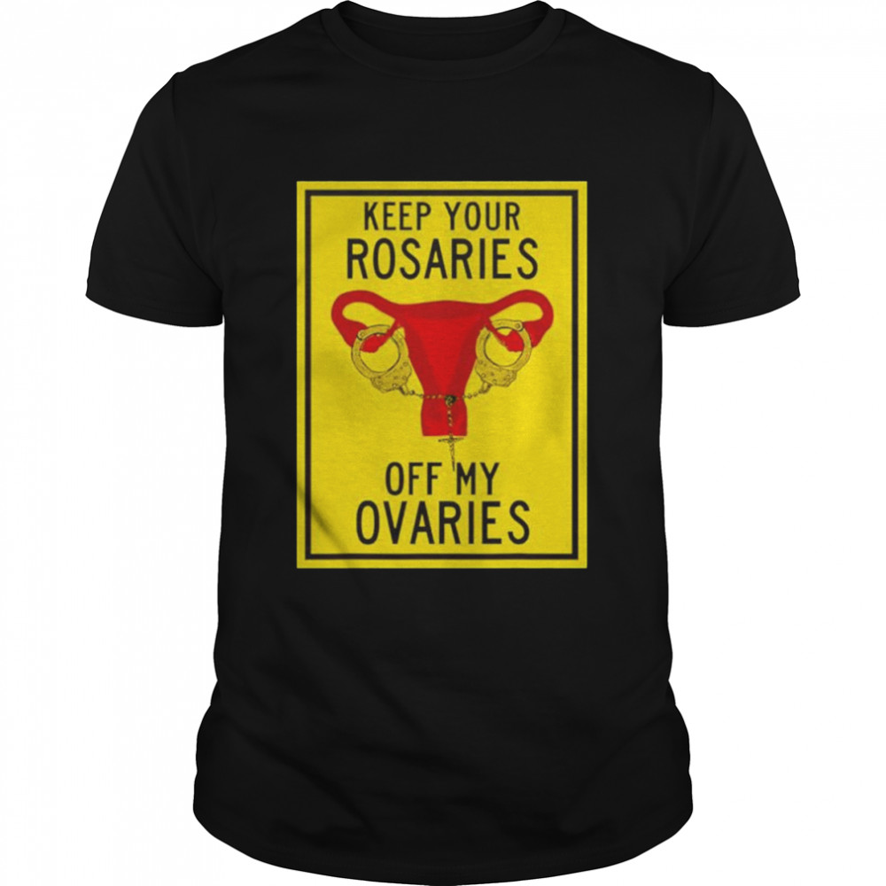 Keep your rosaries off my ovaries shirt