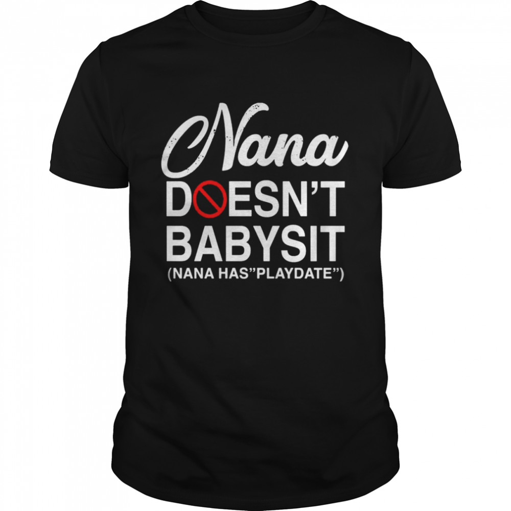 Nana Doesn’t babysit nana hass playdate shirt
