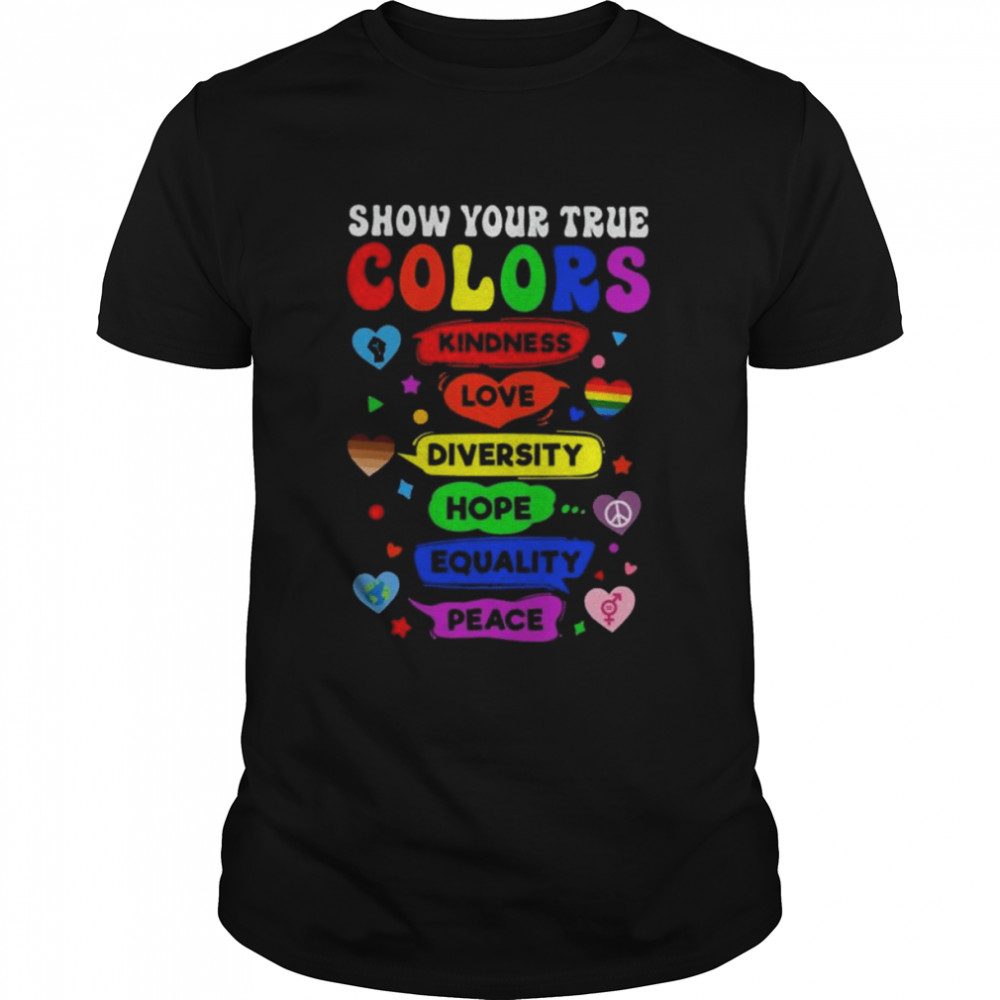 Show your true colors kindness love diversity equality peace shirt