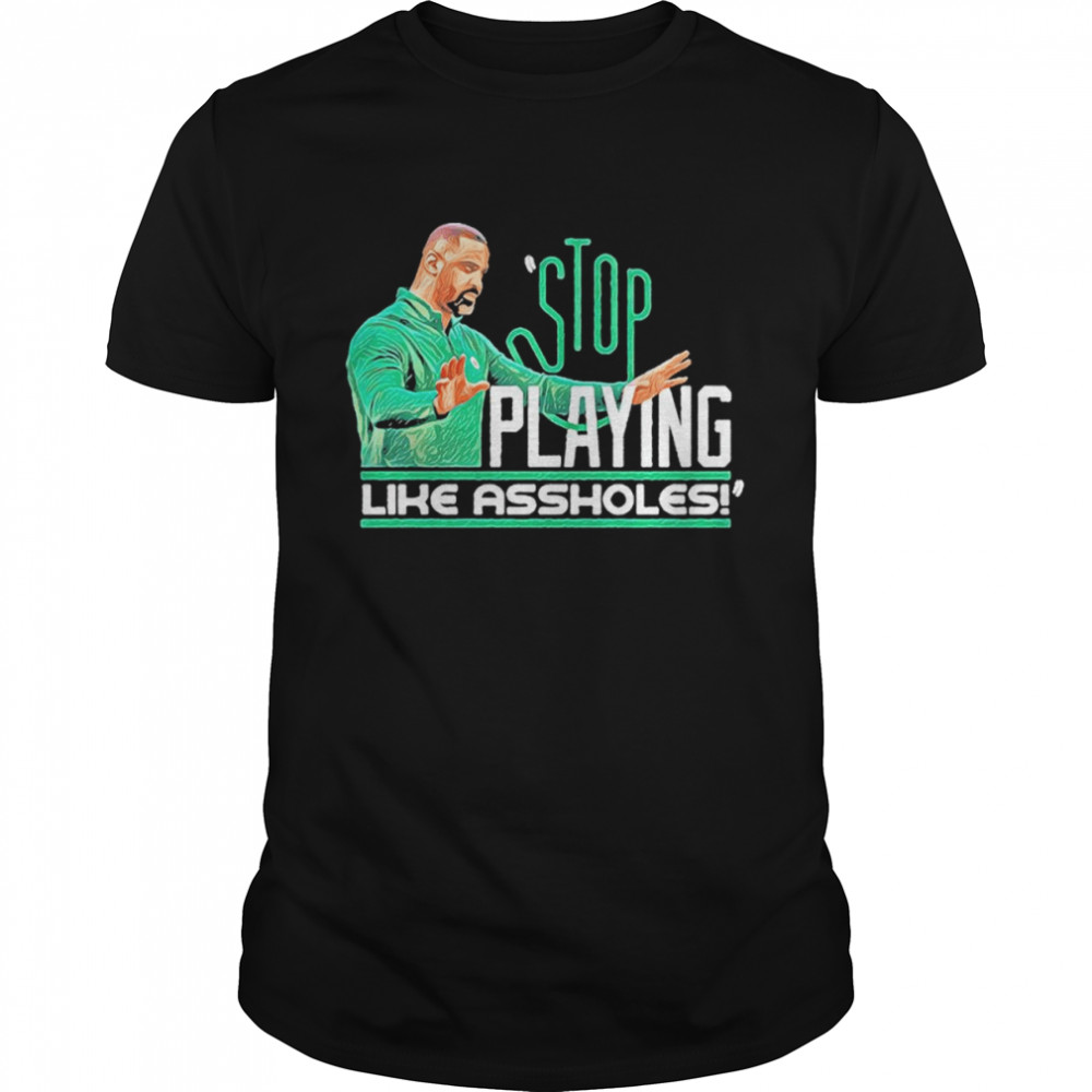 Stop playing like assholes shirt