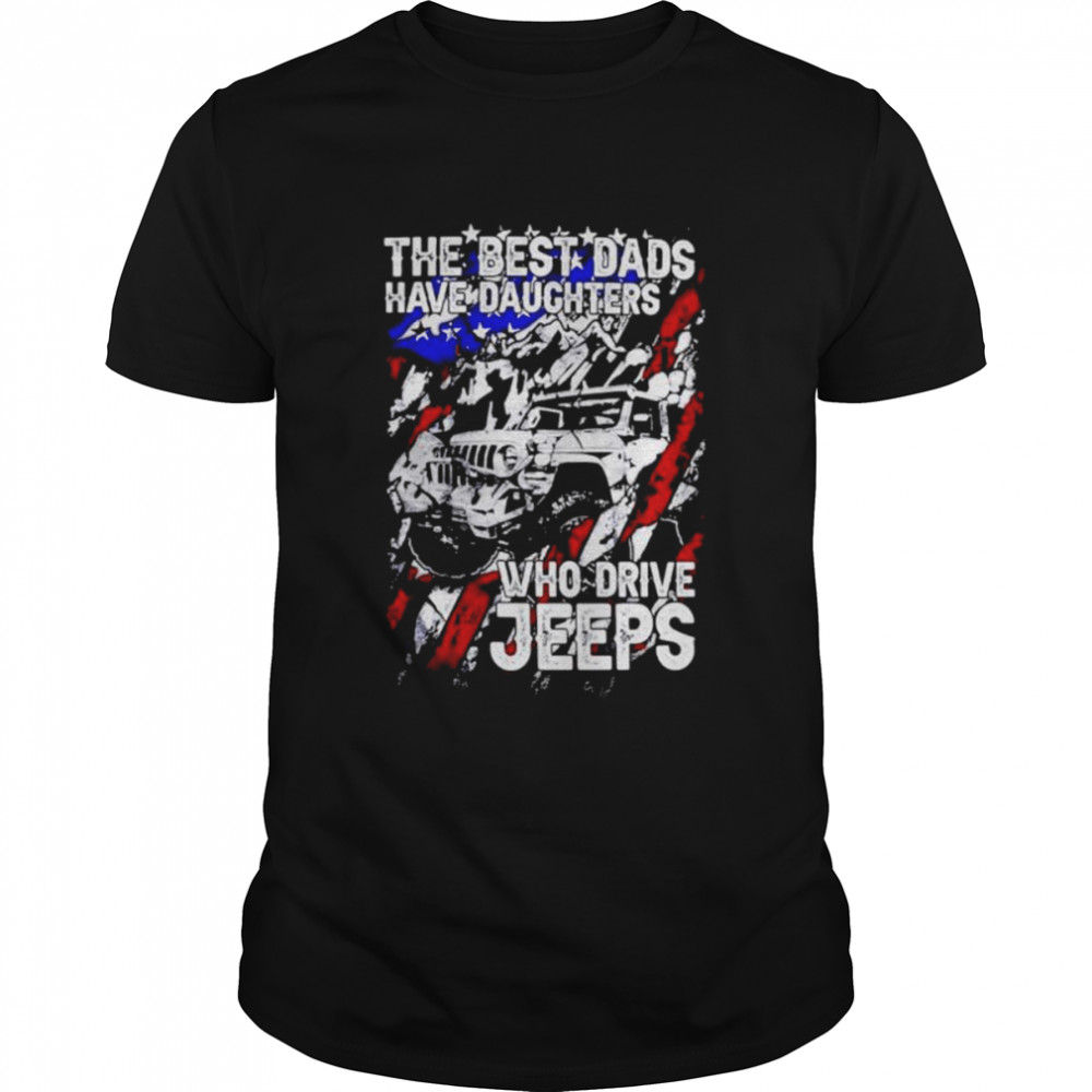 The Best Dads Have Daughter Who Drive Jeeps Shirt