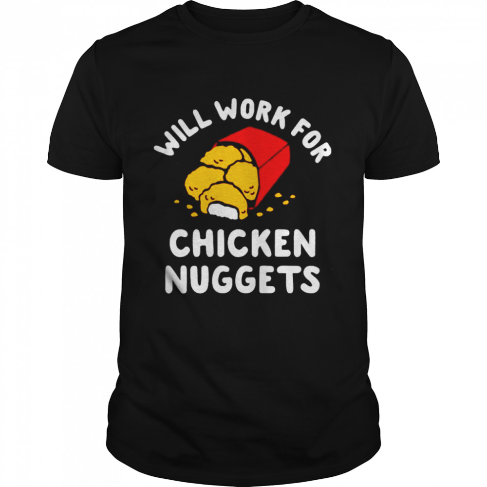 Will work for chicken nuggets shirt