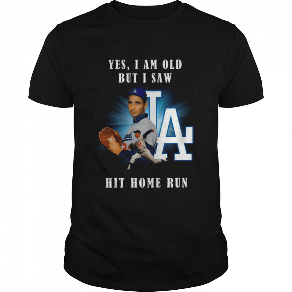 Yes I am old but I saw Sandy Koufax Los Angeles Dodgers hit home run shirt