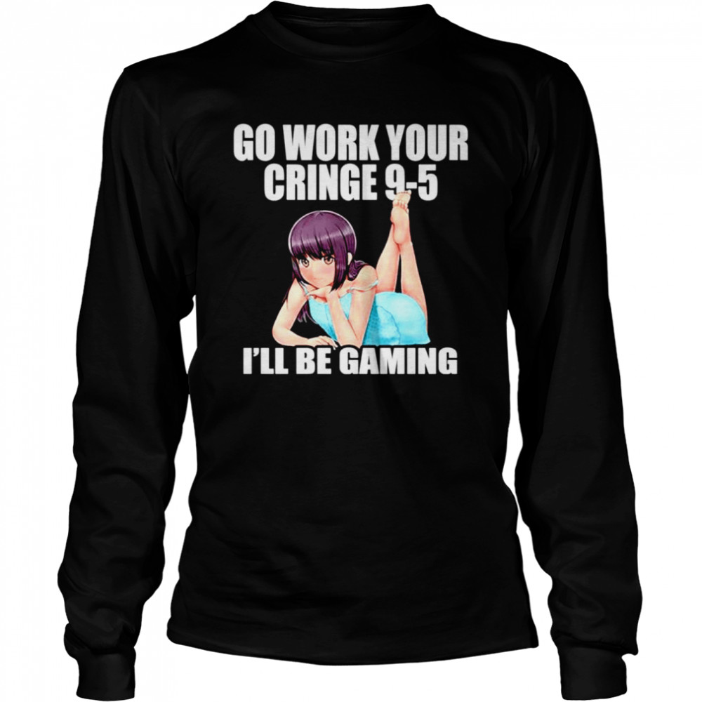 Go Work Your Cringe 9-5 I’ll Be Gaming shirt Long Sleeved T-shirt